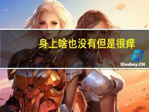 身上啥也没有但是很痒（身上啥也没有就是很痒怎么回事）