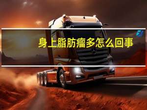 身上脂肪瘤多怎么回事（脂肪瘤痛是怎么回事）