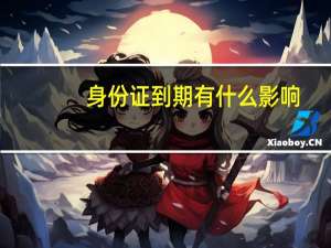身份证到期有什么影响