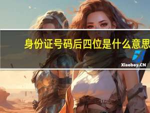 身份证号码后四位是什么意思