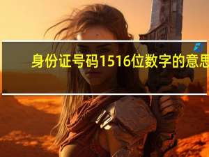 身份证号码1516位数字的意思