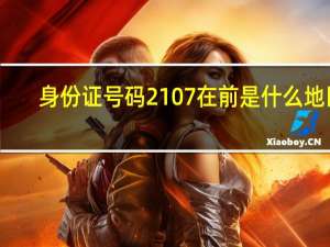 身份证号码2107在前是什么地区
