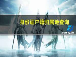 身份证户籍归属地查询（身份证查询户籍地址）