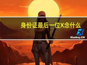 身份证最后一位X念什么-身份证最后一位X含义介绍