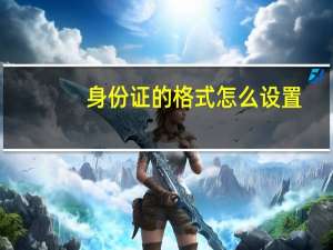身份证的格式怎么设置