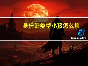 身份证类型小孩怎么填（身份证类型）
