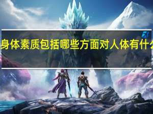 身体素质包括哪些方面对人体有什么作用（身体素质包括哪些方面）
