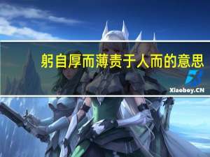 躬自厚而薄责于人而的意思
