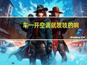 车一开空调就吱吱的响