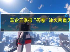 车企三季报“答卷”冰火两重天