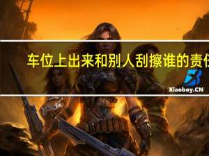 车位上出来和别人刮擦谁的责任