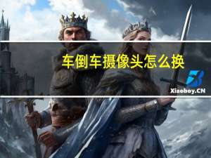 车倒车摄像头怎么换