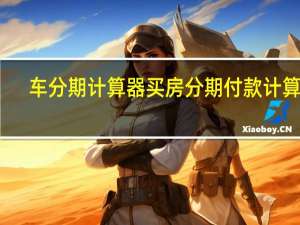 车分期计算器 买房分期付款计算器