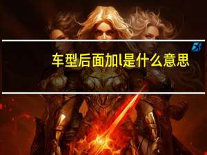 车型后面加l是什么意思