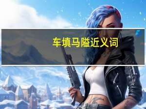 车填马隘近义词（车填马隘）