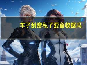 车子刮蹭私了要留收据吗