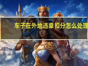 车子在外地违章扣分怎么处理