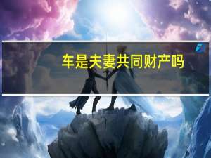 车是夫妻共同财产吗