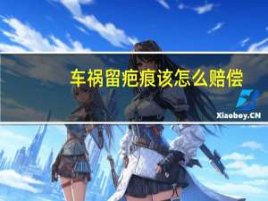 车祸留疤痕该怎么赔偿
