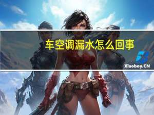 车空调漏水怎么回事