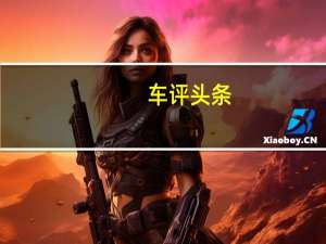 车评头条：两个愿望一次满足 试驾奇瑞瑞虎e/艾瑞泽e