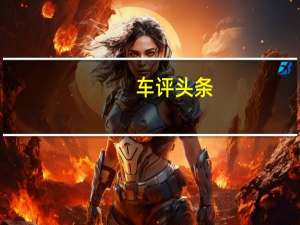 车评头条：中国高档汽车的销量达到125万辆使其成为仅次于美国的全球第二大市场