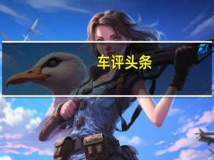 车评头条：日常实用性测试横评：自主紧凑型车篇