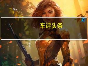 车评头条：试驾哈弗H9 解读自主品牌硬派越野