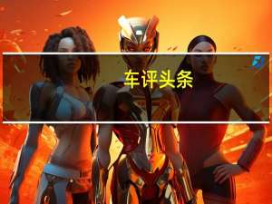 车评头条：试驾福特领界 品牌销量最高SUV还带轻混