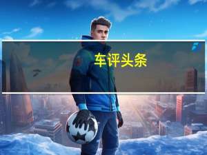 车评头条：15万级智能家轿的代表之作 试驾大众高尔夫8