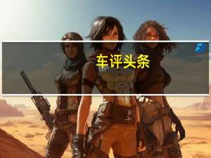 车评头条：2020款奔驰S级新车商品性评价