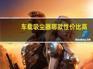 车载吸尘器哪款性价比高（八款车载吸尘器横评,汽车吸尘器哪个好）