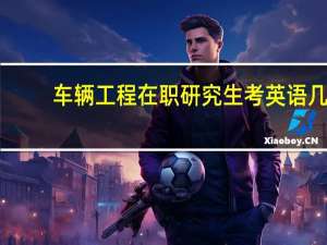 车辆工程在职研究生考英语几