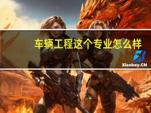 车辆工程这个专业怎么样
