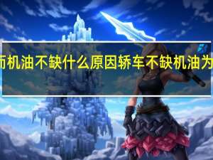 车辆机油灯亮而机油不缺什么原因 轿车不缺机油为什么机油故障灯亮了