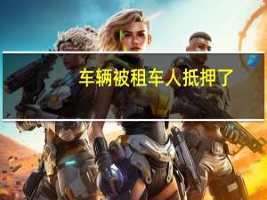 车辆被租车人抵押了