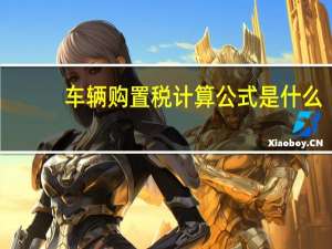 车辆购置税计算公式是什么