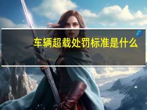 车辆超载处罚标准是什么
