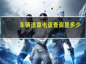 车辆违章电话查询是多少