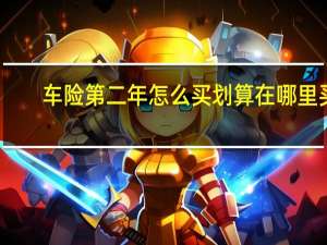 车险第二年怎么买划算在哪里买（车险第二年怎么打折）