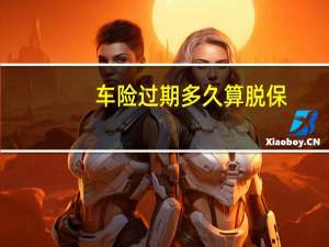 车险过期多久算脱保