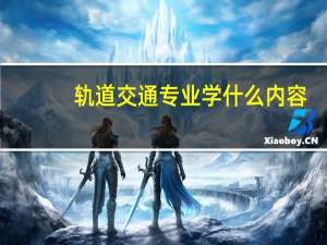 轨道交通专业学什么内容