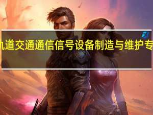 轨道交通通信信号设备制造与维护专业介绍