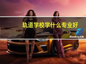轨道学校学什么专业好
