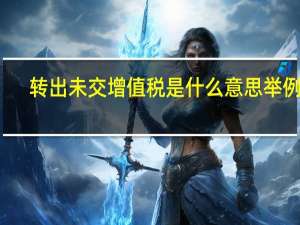 转出未交增值税是什么意思举例子（转出未交增值税是什么意思）