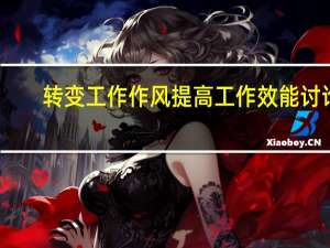 转变工作作风提高工作效能讨论（如何转变工作作风提高工作效能）