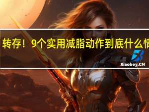 转存！9个实用减脂动作 到底什么情况嘞