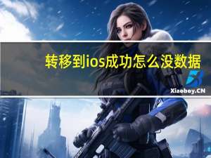 转移到ios成功怎么没数据（转移到ios怎么用）