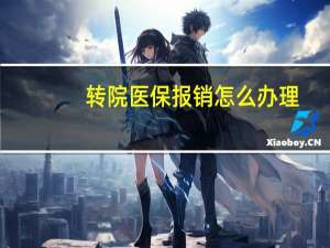 转院医保报销怎么办理