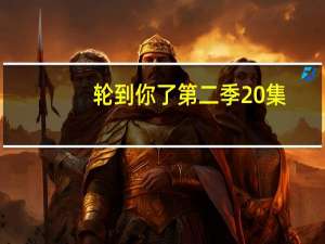 轮到你了第二季20集（轮到你了第二季）